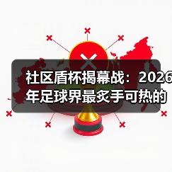 社区盾杯揭幕战:2026年足球界最炙手可热的赛事揭秘 社区盾杯揭幕战:2026年足球界最炙手可热的赛事揭秘
