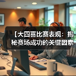 【大四喜比赛表现:揭秘赛场成功的关键因素】 【大四喜比赛表现:揭秘赛场成功的关键因素】