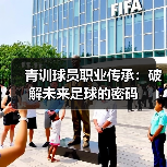 青训球员职业传承：破解未来足球的密码