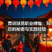 青训球员职业辉煌:背后的秘密与实践经验 青训球员职业辉煌:背后的秘密与实践经验