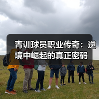 青训球员职业传奇：逆境中崛起的真正密码