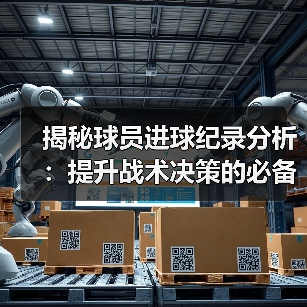 揭秘球员进球纪录分析：提升战术决策的必备秘籍