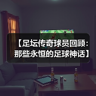 【足坛传奇球员回顾:那些永恒的足球神话】 【足坛传奇球员回顾:那些永恒的足球神话】