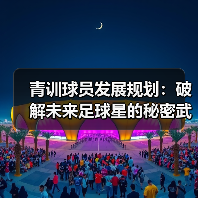 青训球员发展规划：破解未来足球星的秘密武器