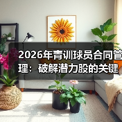 2026年青训球员合同管理：破解潜力股的关键密码