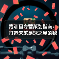 青训夏令营策划指南:打造未来足球之星的秘诀 青训夏令营策划指南:打造未来足球之星的秘诀