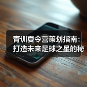 青训夏令营策划指南:打造未来足球之星的秘诀 青训夏令营策划指南:打造未来足球之星的秘诀
