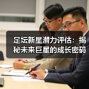 足坛新星潜力评估：揭秘未来巨星的成长密码