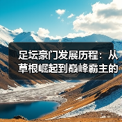 足坛豪门发展历程：从草根崛起到巅峰霸主的秘密