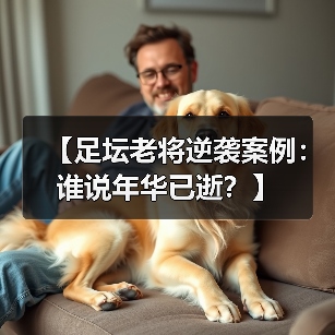 【足坛老将逆袭案例:谁说年华已逝?】 【足坛老将逆袭案例:谁说年华已逝?】