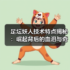 足坛妖人技术特点揭秘:崛起背后的血泪与奇迹 足坛妖人技术特点揭秘:崛起背后的血泪与奇迹