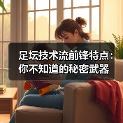 足坛技术流前锋特点：你不知道的秘密武器