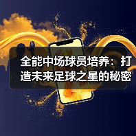 全能中场球员培养：打造未来足球之星的秘密武器