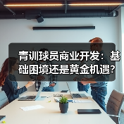 青训球员商业开发:基础困境还是黄金机遇? 青训球员商业开发:基础困境还是黄金机遇?