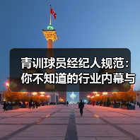 青训球员经纪人规范：你不知道的行业内幕与实操技巧