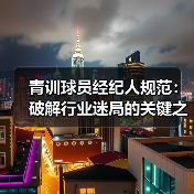 青训球员经纪人规范:破解行业迷局的关键之钥 青训球员经纪人规范:破解行业迷局的关键之钥