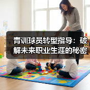 青训球员转型指导：破解未来职业生涯的秘密钥匙