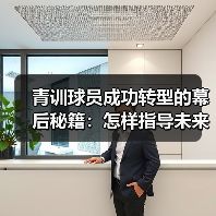 青训球员成功转型的幕后秘籍：怎样指导未来巨星