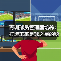 青训球员管理层培养:打造未来足球之星的秘密武器 青训球员管理层培养:打造未来足球之星的秘密武器