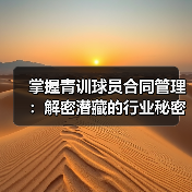 掌握青训球员合同管理:解密潜藏的行业秘密与实战技巧 掌握青训球员合同管理:解密潜藏的行业秘密与实战技巧