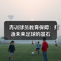 青训球员教育保障：打造未来足球的基石