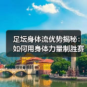 足坛身体流优势揭秘：如何用身体力量制胜赛场