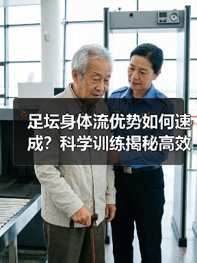 足坛身体流优势如何速成？科学训练揭秘高效提升方法