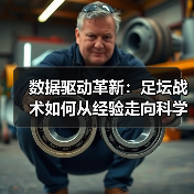 数据驱动革新：足坛战术如何从经验走向科学化？