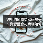 德甲财团成功密码揭秘:资源整合与青训如何制胜? 德甲财团成功密码揭秘:资源整合与青训如何制胜?