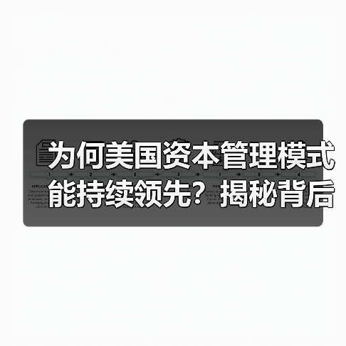 为何美国资本管理模式能持续领先?揭秘背后的核心逻辑 为何美国资本管理模式能持续领先?揭秘背后的核心逻辑