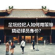 足坛经纪人如何用策略撬动球员身价? 足坛经纪人如何用策略撬动球员身价?
