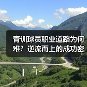 青训球员职业道路为何难?逆流而上的成功密码竟在此! 青训球员职业道路为何难?逆流而上的成功密码竟在此!