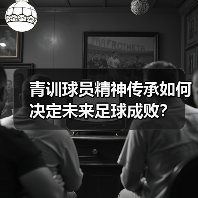 青训球员精神传承如何决定未来足球成败? 青训球员精神传承如何决定未来足球成败?