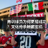 青训球员为何更易成功?文化传承暗藏玄机 青训球员为何更易成功?文化传承暗藏玄机