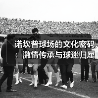 诺坎普球场的文化密码:激情传承与球迷归属感的深度解析 诺坎普球场的文化密码:激情传承与球迷归属感的深度解析