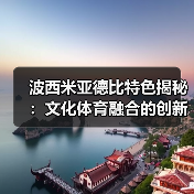 波西米亚德比特色揭秘:文化体育融合的创新盛宴 波西米亚德比特色揭秘:文化体育融合的创新盛宴