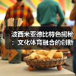 波西米亚德比特色揭秘:文化体育融合的创新盛宴 波西米亚德比特色揭秘:文化体育融合的创新盛宴