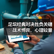 足坛经典对决胜负关键：战术博弈、心理较量与未来趋势深度解析