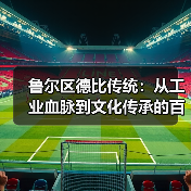 鲁尔区德比传统：从工业血脉到文化传承的百年演变
