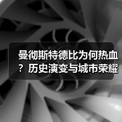 曼彻斯特德比为何热血?历史演变与城市荣耀全解析 曼彻斯特德比为何热血?历史演变与城市荣耀全解析