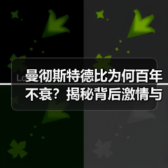 曼彻斯特德比为何百年不衰?揭秘背后激情与传承 曼彻斯特德比为何百年不衰?揭秘背后激情与传承
