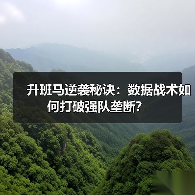 升班马逆袭秘诀:数据战术如何打破强队垄断? 升班马逆袭秘诀:数据战术如何打破强队垄断?