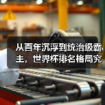 从百年沉浮到统治级霸主，世界杯排名格局究竟经历了什么？